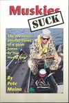 Muskies Suck: The irreverent, painful stories of a guide bitten by the musky bug