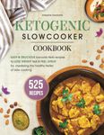 Ketogenic Slow Cooker Cookbook: 525 Easy & Delicious Low-Carb Keto Recipes to Lose Weight Fast and Feel Great by Mastering the Healthy Tastes of Slow Cooking