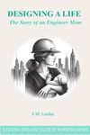 Designing a Life: The Story of an Engineer Mom (Juggling Dreams: Tales of Working Moms)