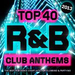 Top 40 R&B Club Anthems 2013 - The Best RnB Dance Chart Hits for Clubbing & Partying ( R and B )