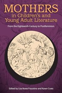Mothers in Children's and Young Adult Literature: From the Eighteenth Century to Postfeminism