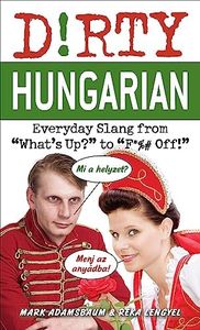 Dirty Hungarian: Everyday Slang from "What's Up?" to "F*%# Off!" (Dirty Everyday Slang)