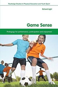 Game Sense: Pedagogy for Performance, Participation and Enjoyment