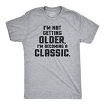 I'm Not Getting Older Im Becoming A Classic T Shirt Humor Funny Birthday Gift Mens Funny T Shirts Birthday T Shirt for Men Funny Birthday T Shirt Novelty Light Grey XL