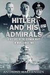 Hitler and His Admirals: A History of the German Navy in World War Two (World War Two at Sea)