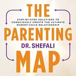 The Parenting Map: Step-by-Step Solutions to Consciously Create the Ultimate Parent-Child Relationship