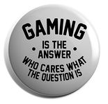 Hippowarehouse Gaming is the Answer Who Cares What the Question Is Badge Pin 50mm