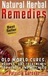 Natural Herbal Remedies Guide: Old World Cures, Home Remedies, and Natural Treatments For Health and Wellness. Includes Recipes for Colds, Allergies, Pain, Sore Throats and Much More!