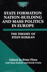State Formation, Nation-Building, and Mass Politics in Europe: The Theory of Stein Rokkan (Comparative Politics)