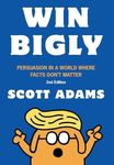 Win Bigly: Persuasion in a World Where Facts Don't Matter