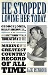 He Stopped Loving Her Today: George Jones, Billy Sherrill, and the Pretty-Much Totally True Story of the Making of the Greatest Country Record of All Time (American Made Music Series)