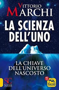 La Scienza dell'Uno: La chiave dell'Universo nascosto (Scienza e Conoscenza) (Italian Edition)