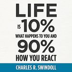 Life Is 10% What Happens to You and 90% How You React