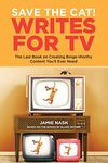 Save the Cat!® Writes for TV: The Last Book on Creating Binge-Worthy Content You'll Ever Need