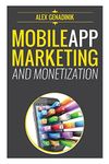 Mobile App Marketing And Monetization: How To Promote Mobile Apps Like A Pro: Learn to promote and monetize your Android or iPhone app. Get hundreds ... of downloads and grow your app business