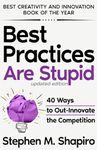 Best Practices Are Stupid: 40 Ways to Out-Innovate the Competition