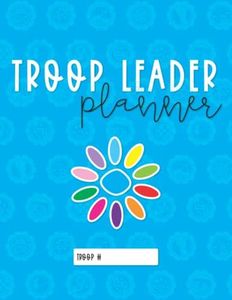 Troop Leader Planner: The Ultimate Organizer For Daisy Girls & Multi-Level Troops (Undated)