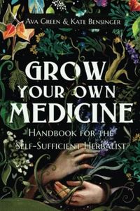 Grow Your Own Medicine: Handbook for the Self-Sufficient Herbalist (Herbology for Beginners)