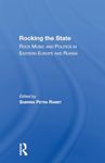 Rocking The State: Rock Music And Politics In Eastern Europe And Russia