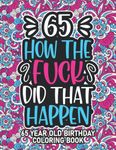 65th Birthday Gifts For Women: 65 Year Old Coloring Book: 65th Birthday Swear Word Coloring Book About Aging & Birthdays 65th Birthday Gifts For Men, Him, Dad, Son, Uncle, Brother & Grandpa for Stress Relief & Relaxation.