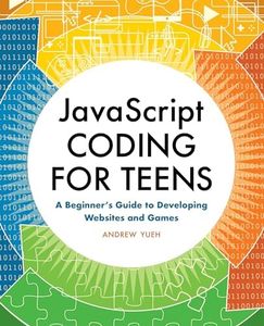 JavaScript Coding for Teens: A Beginner's Guide to Developing Websites and Games