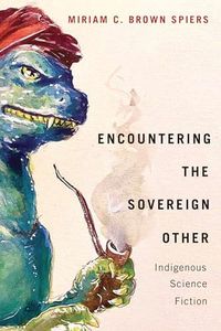 Encountering the Sovereign Other: Indigenous Science Fiction (American Indian Studies)