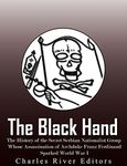 The Black Hand: The History of the Secret Serbian Nationalist Group Whose Assassination of Archduke Franz Ferdinand Sparked World War I