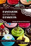 Fantastic Gluten Free Desserts. Gluten Free Cookbook - Diet, Baking, Candies, Cakes, Cupcakes, Cookies, Meringue, Decoration.