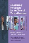 Learning to Teach in an Era of Privatization: Global Trends in Teacher Preparation