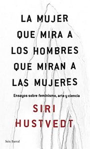 La mujer que mira a los hombres que miran a las mujeres: Ensayos sobre feminismo, arte y ciencia (Los Tres Mundos)