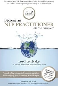 Become an NLP Practitioner with NLP Principles: The essential Neuro Linguistic Programming Practitioner Certification Handbook and Reference Book
