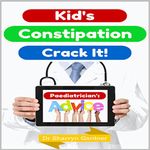 Kid's Constipation - Crack It!: Constipation causes, symptoms, remedies and relief. Diet stool softeners and relief.