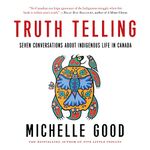 Truth Telling: Seven Conversations About Indigenous Life in Canada