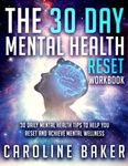The 30 Day Mental Health Reset Workbook: 30 Daily Mental Health Tips To Help You Reset And Achieve Mental Wellness