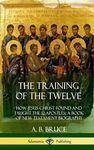 The Training of the Twelve: How Jesus Christ Found and Taught the 12 Apostles; A Book of New Testament Biography (Hardcover)