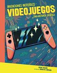 Videojuegos (Video Games): Una historia gráfica (A Graphic History) (Invenciones increíbles (Amazing Inventions)) (Spanish Edition)