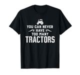 You Can Never Have Too Many Tractors T-Shirt