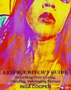 A FIERCE BITCH'S GUIDE: To Getting Over a Lying, Cheating, Sabotaging Partner (English Edition)
