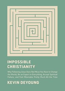 Impossible Christianity: Why Following Jesus Does Not Mean You Have to Change the World, Be an Expert in Everything, Accept Spiritual Failure, and Feel Miserable Pretty Much All the Time