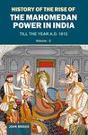 HISTORY OF THE RISE OF THE MAHOMEDAN POWER IN INDIA: TILL THE YEAR A.D. 1612 (VOL. 2)