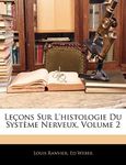 Leçons Sur L'histologie Du Système Nerveux, Volume 2