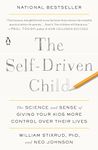 The Self-Driven Child: The Science and Sense of Giving Your Kids More Control Over Their Lives