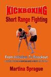 Kickboxing: Short Range Fighting: From Initiation To Knockout: Everything You Need To Know (and more) To Master The Pain Game: 6