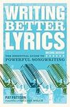 Writing Better Lyrics: The Essential Guide to Powerful Songwriting