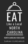 EAT LIKE A LOCAL-NORTH CAROLINA: North Carolina Food Guide: 16 (Eat Like a Local United States)