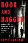 Book and Dagger: How Scholars and Librarians Became the Unlikely Spies of World War II