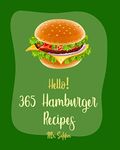 Hello! 365 Hamburger Recipes: Best Hamburger Cookbook Ever For Beginners [Stuffed Burger Cookbook, Mexican Casserole Book, Grilled Cheese Recipe, Ground ... Recipe, Macaroni & Cheese Recipe] [Book 1]