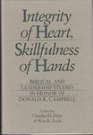 Integrity of Heart, Skillfulness of Hands: Biblical and Leadership Studies in Honor of Donald K. Campbell