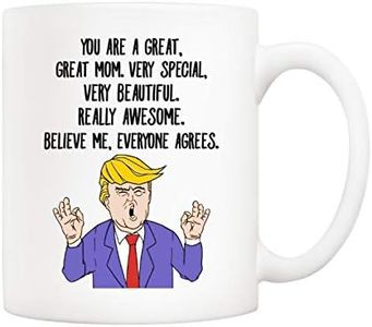 5Aup Mothers Day Funny Donald Trump Mom Coffee Mug 11 Oz, You are a Great Great Mom. Very Special, Very Beautiful. Really Awesome. Believe Me, Everyone Agrees. Unique Gifts for Mother