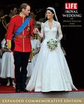 LIFE The Royal Wedding of Prince William and Kate Middleton: Expanded, Commemorative Edition